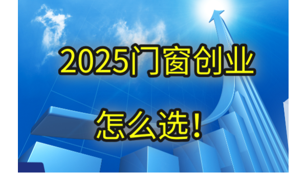 2025門窗創(chuàng)業(yè)怎么選！生死局中破繭重生的三大鐵律